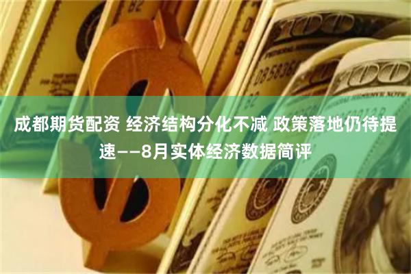 成都期货配资 经济结构分化不减 政策落地仍待提速——8月实体经济数据简评