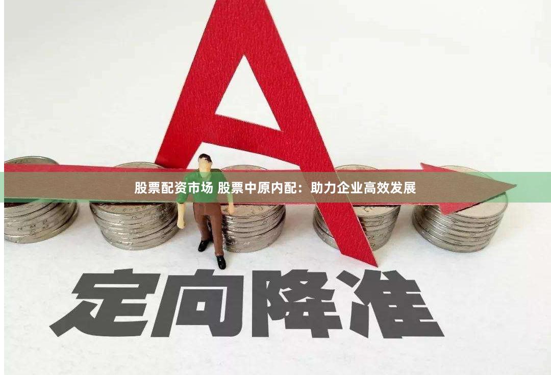 股票配资市场 股票中原内配：助力企业高效发展