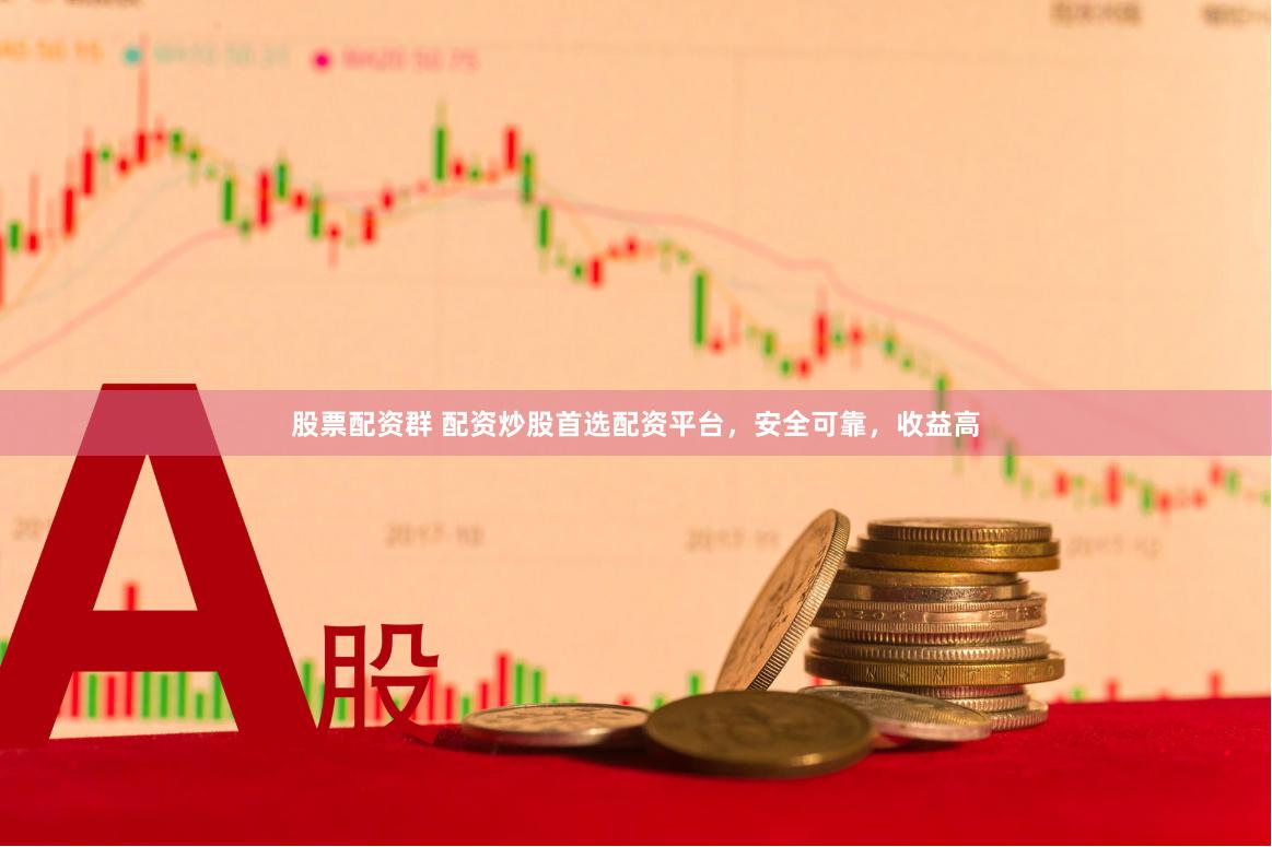 股票配资群 配资炒股首选配资平台，安全可靠，收益高